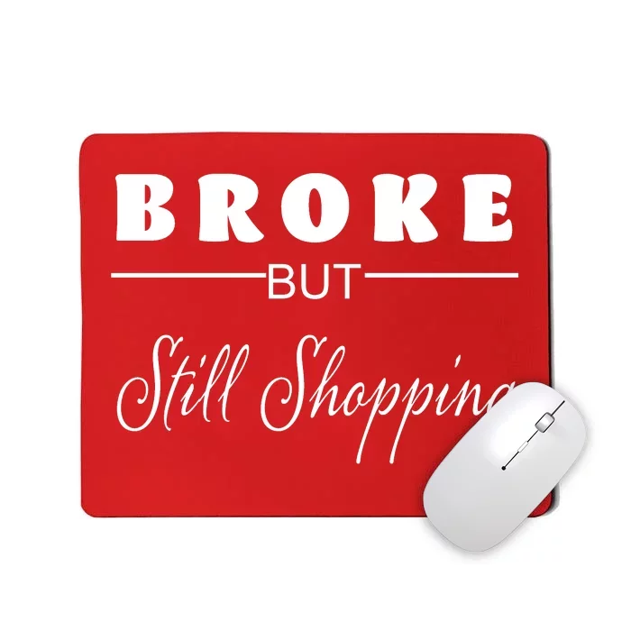 Broke But Still Shopping Mousepad