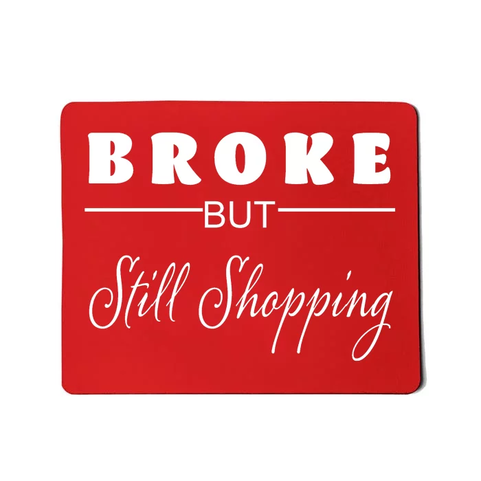 Broke But Still Shopping Mousepad