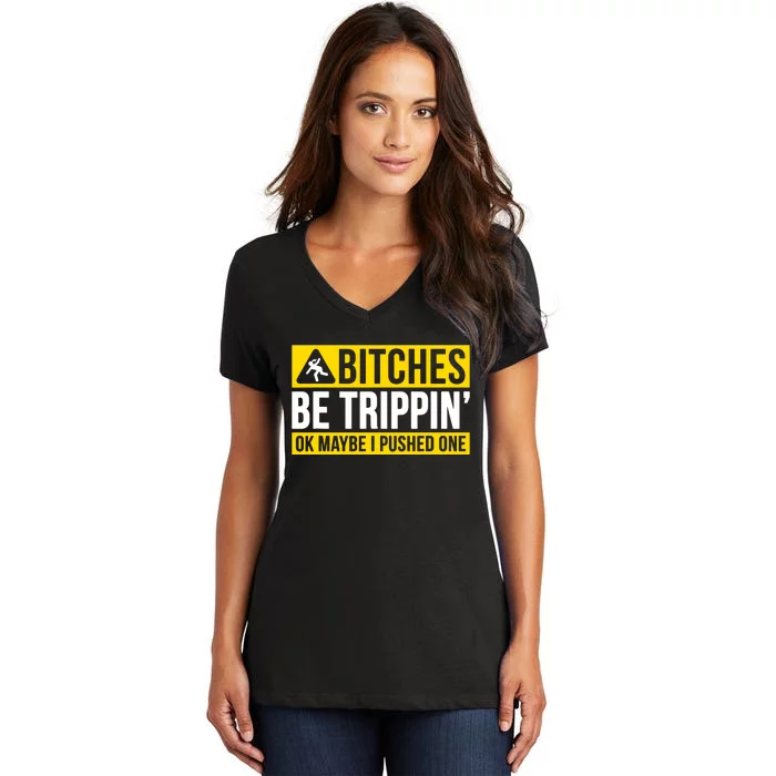 Bitches Be Trippin Ok Maybe I Pushed One Women's V-Neck T-Shirt