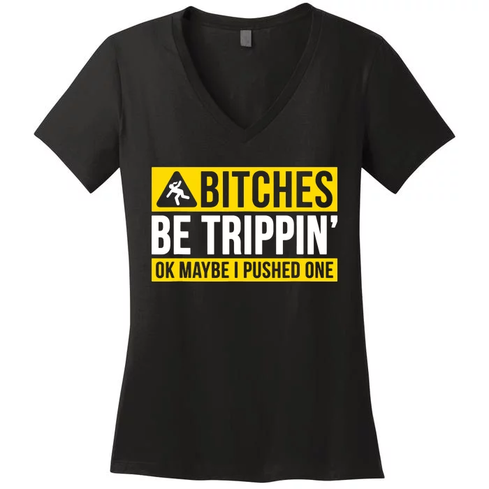 Bitches Be Trippin Ok Maybe I Pushed One Women's V-Neck T-Shirt