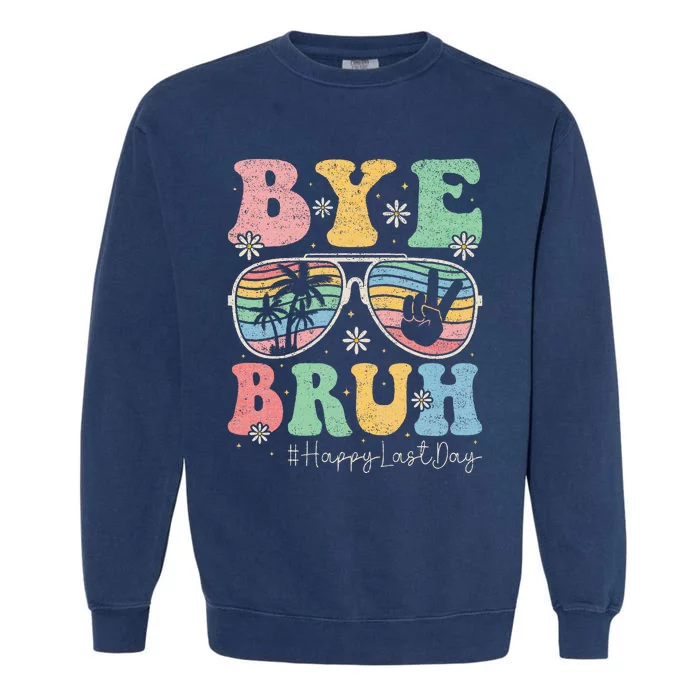 Bye Bruh Teachers Happy Last Day of School Summer Garment-Dyed Sweatshirt