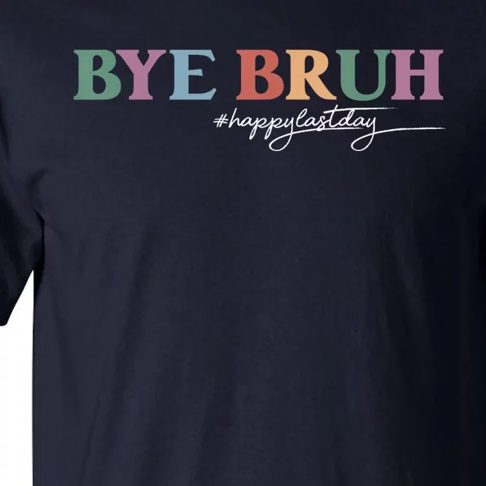 Bye Bruh Teacher Happy Last Day Of School Hello Summer Funny Tall T-Shirt