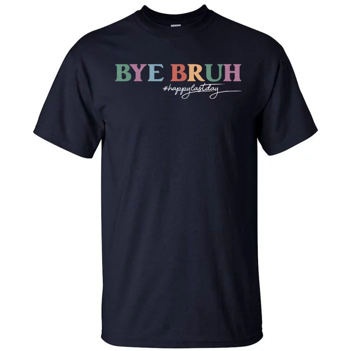 Bye Bruh Teacher Happy Last Day Of School Hello Summer Funny Tall T-Shirt