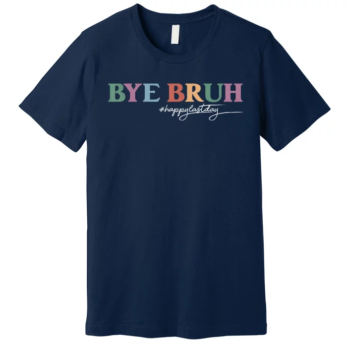 Bye Bruh Teacher Happy Last Day Of School Hello Summer Funny Premium T-Shirt