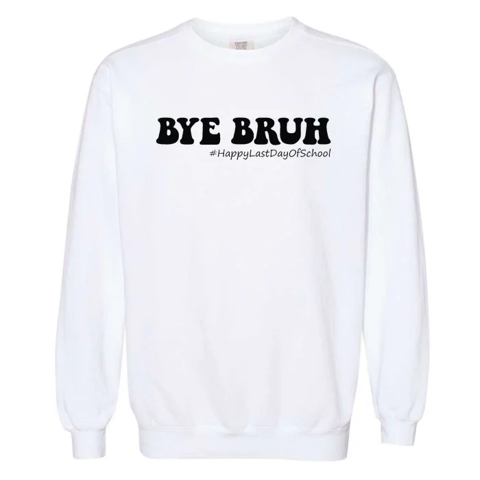 Bye Bruh Teachers Groovy Happy Last Day of School Summer Garment-Dyed Sweatshirt