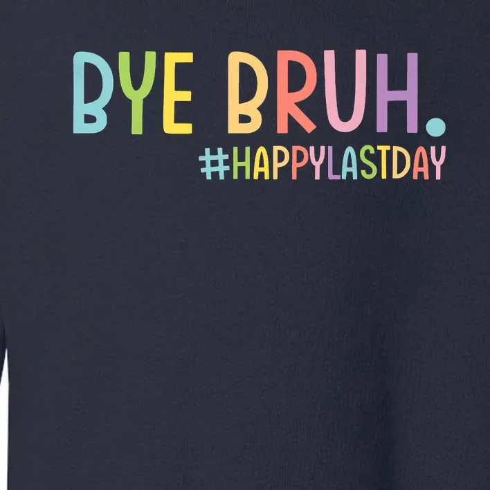 Bye Bruh Teacher Happy Last Day Of School Hello Summer Funny Toddler Sweatshirt