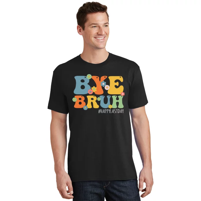 Bye Bruh Teacher Happy Last Day of School Hello Summer Funny T-Shirt