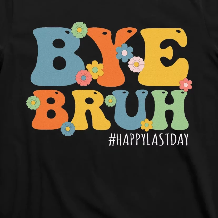 Bye Bruh Teacher Happy Last Day of School Hello Summer Funny T-Shirt