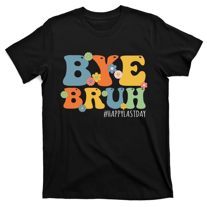 Bye Bruh Teacher Happy Last Day of School Hello Summer Funny T-Shirt