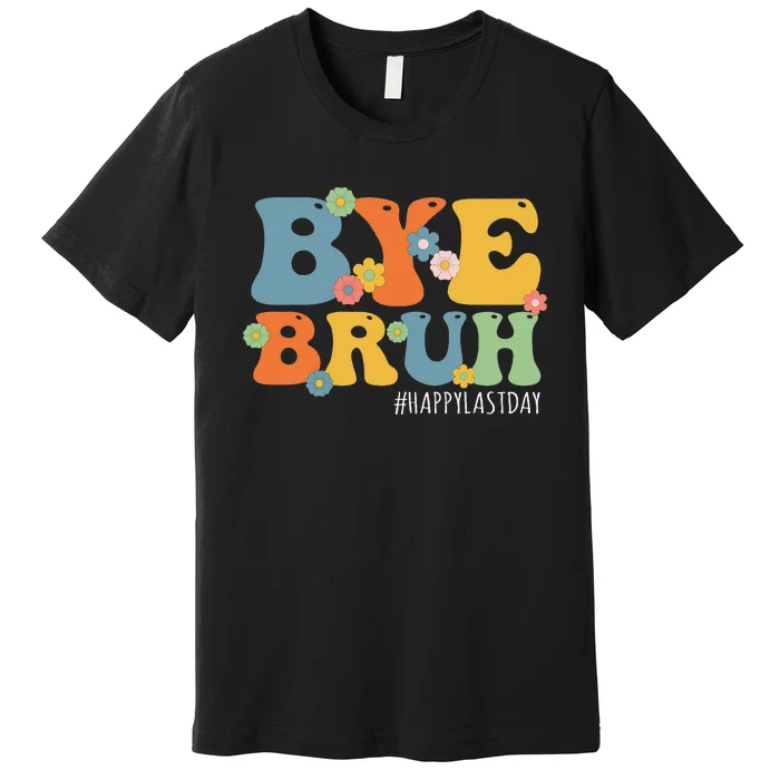 Bye Bruh Teacher Happy Last Day of School Hello Summer Funny Premium T-Shirt