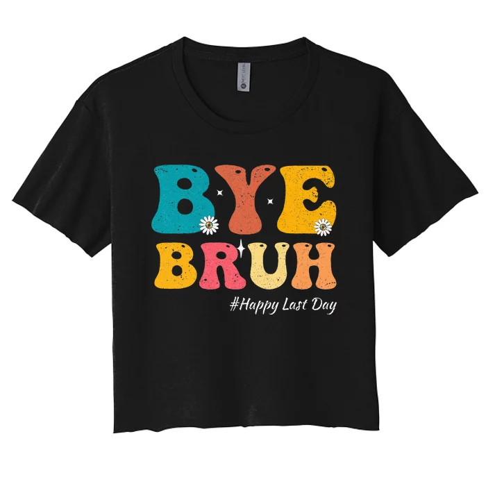 Bye Bruh Teacher Happy Last Day Of School Hello Summer Women's Crop Top Tee