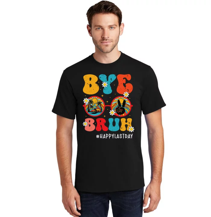 Bye Bruh Teacher Happy Last Day of School Hello Summer Funny Tall T-Shirt