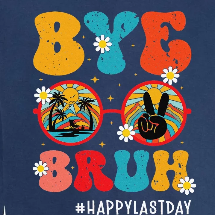 Bye Bruh Teacher Happy Last Day of School Hello Summer Funny Garment-Dyed Sweatshirt