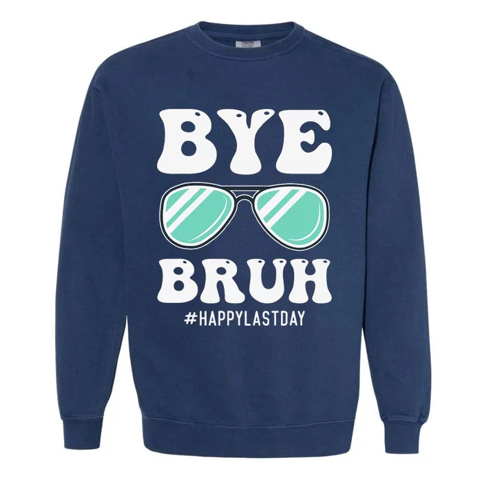 Bye Bruh Teacher Happy Last Day of School Hello Summer Funny Garment-Dyed Sweatshirt