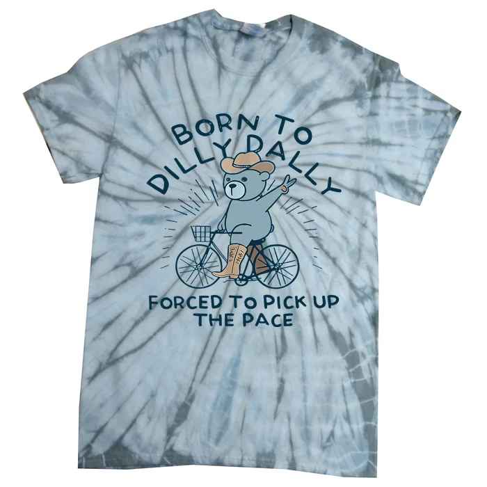 Bear Born To Dilly Dally Forced To Pick Up The Pace Tie-Dye T-Shirt