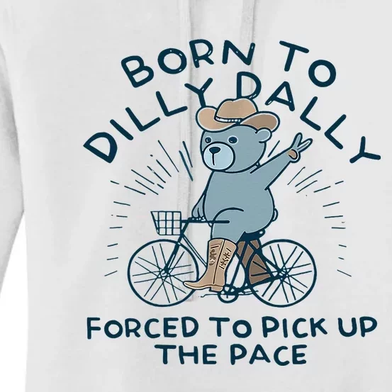 Bear Born To Dilly Dally Forced To Pick Up The Pace Women's Pullover Hoodie