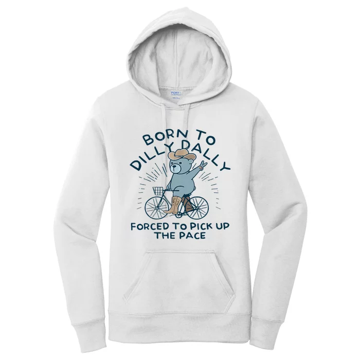 Bear Born To Dilly Dally Forced To Pick Up The Pace Women's Pullover Hoodie