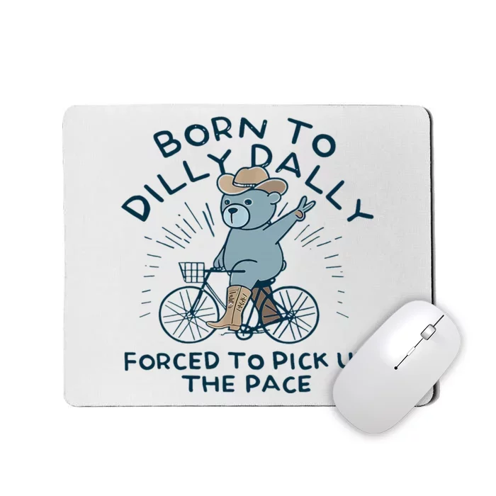 Bear Born To Dilly Dally Forced To Pick Up The Pace Mousepad