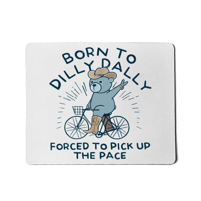 Bear Born To Dilly Dally Forced To Pick Up The Pace Mousepad