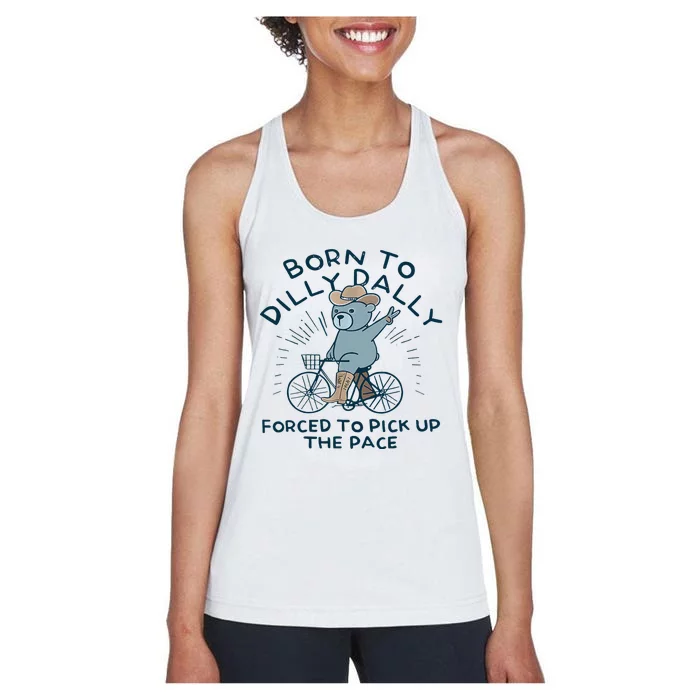 Bear Born To Dilly Dally Forced To Pick Up The Pace Women's Racerback Tank