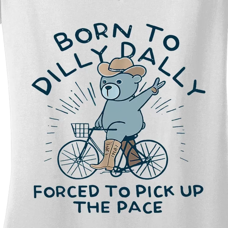 Bear Born To Dilly Dally Forced To Pick Up The Pace Women's V-Neck T-Shirt