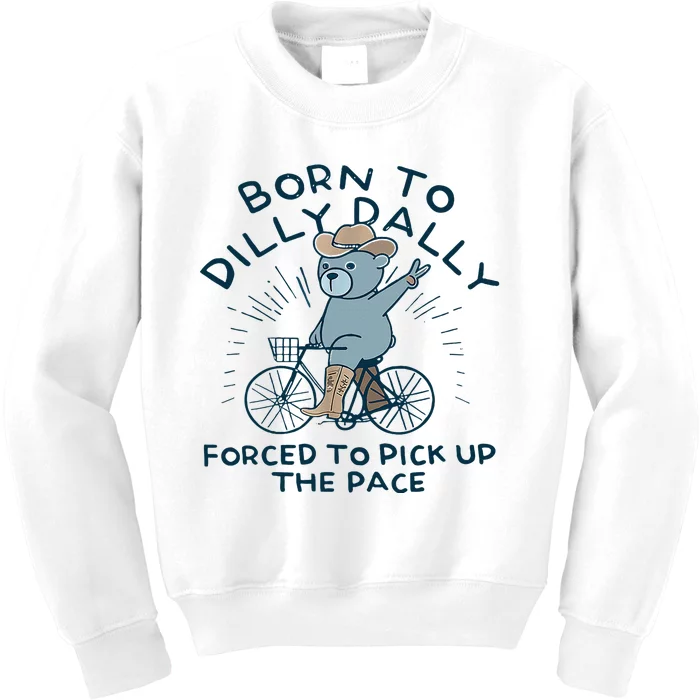 Bear Born To Dilly Dally Forced To Pick Up The Pace Kids Sweatshirt