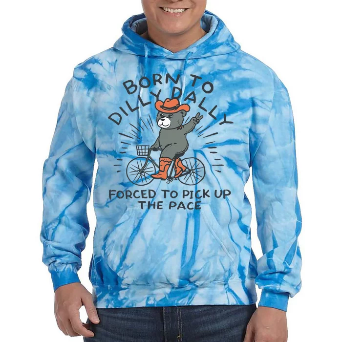 Bear Born To Dilly Dally Forced To Pick Up The Pace Tie Dye Hoodie