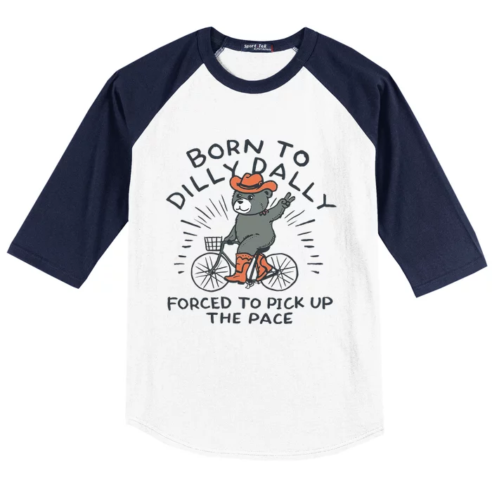 Bear Born To Dilly Dally Forced To Pick Up The Pace Baseball Sleeve Shirt