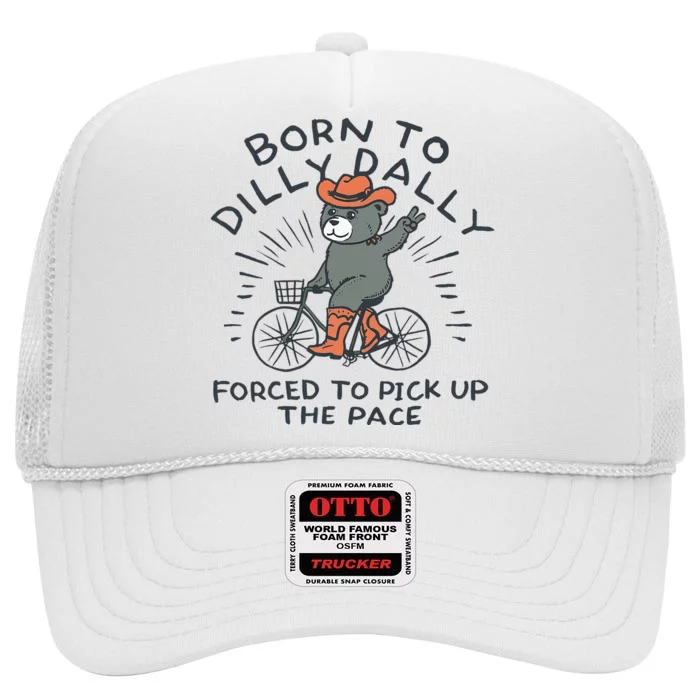 Bear Born To Dilly Dally Forced To Pick Up The Pace High Crown Mesh Trucker Hat