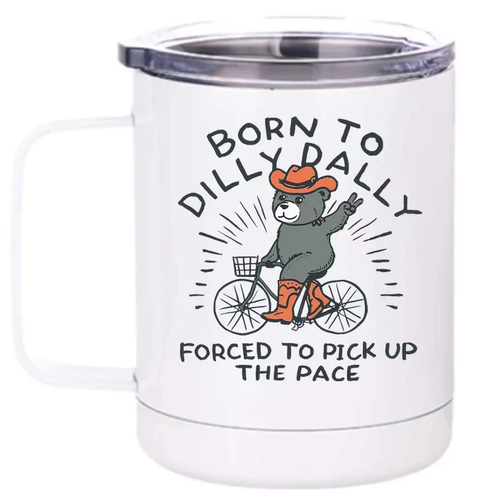 Bear Born To Dilly Dally Forced To Pick Up The Pace Front & Back 12oz Stainless Steel Tumbler Cup