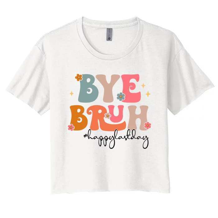 Bye Bruh Teacher Happy Last Day Of School Bruh Teacher Women's Crop Top Tee