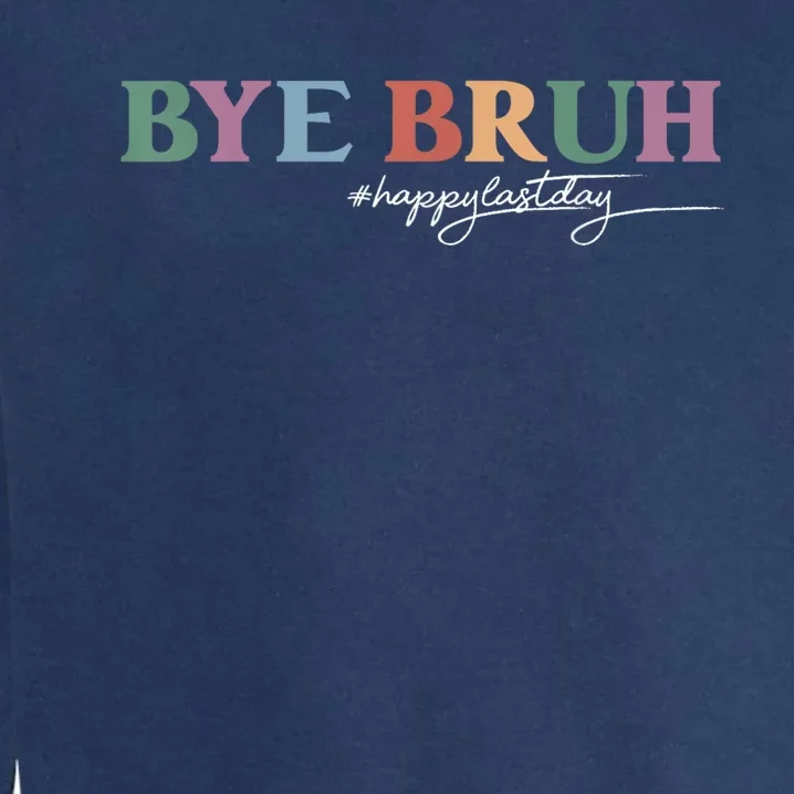 Bye Bruh Teacher Happy Last Day Of School Hello Summer Funny Garment-Dyed Sweatshirt