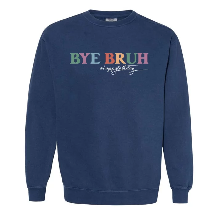 Bye Bruh Teacher Happy Last Day Of School Hello Summer Funny Garment-Dyed Sweatshirt