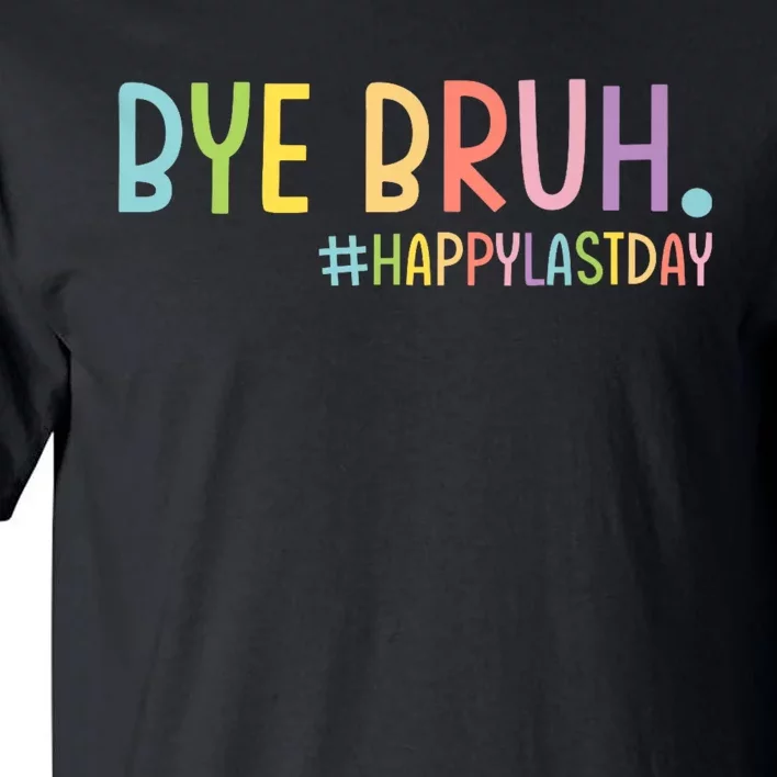 Bye Bruh Teacher Happy Last Day Of School Hello Summer Funny Tall T-Shirt