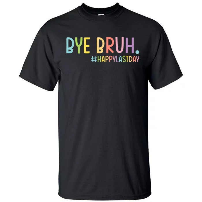 Bye Bruh Teacher Happy Last Day Of School Hello Summer Funny Tall T-Shirt