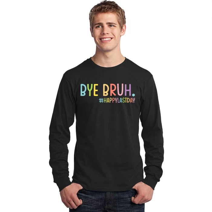 Bye Bruh Teacher Happy Last Day Of School Hello Summer Funny Tall Long Sleeve T-Shirt