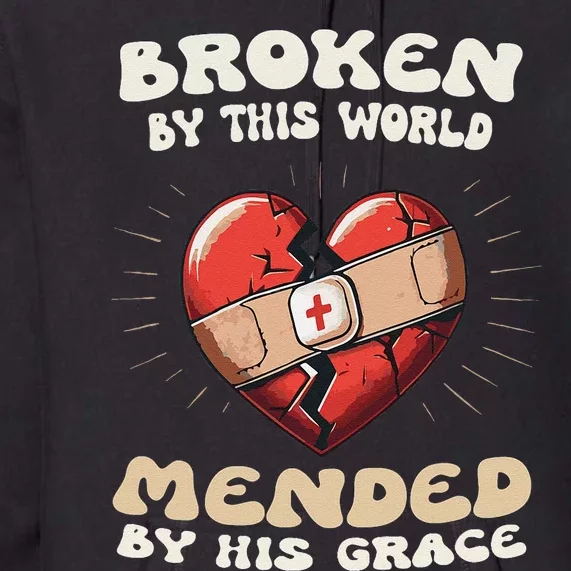 Broken By This World Mended By His Grace. Premium Hoodie