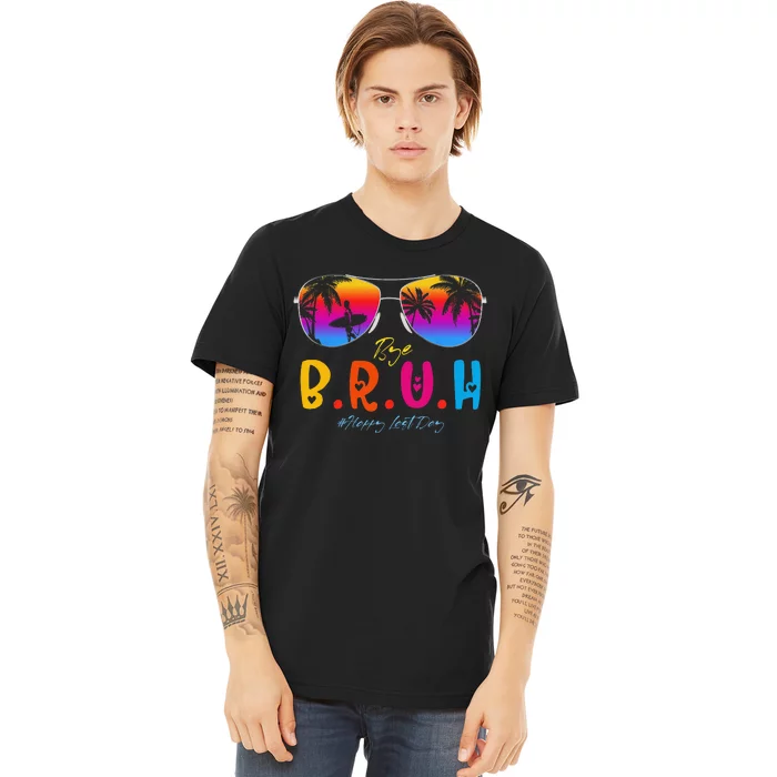 Bye Bruh Teacher Happy Last Day Of School Hello Summer Premium T-Shirt