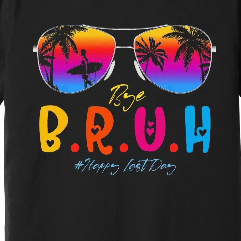 Bye Bruh Teacher Happy Last Day Of School Hello Summer Premium T-Shirt