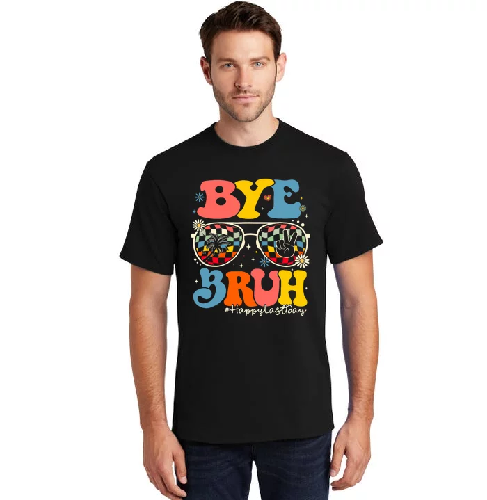 Bye Bruh Teacher Happy Last Day Of School Hello Summer Funny Tall T-Shirt