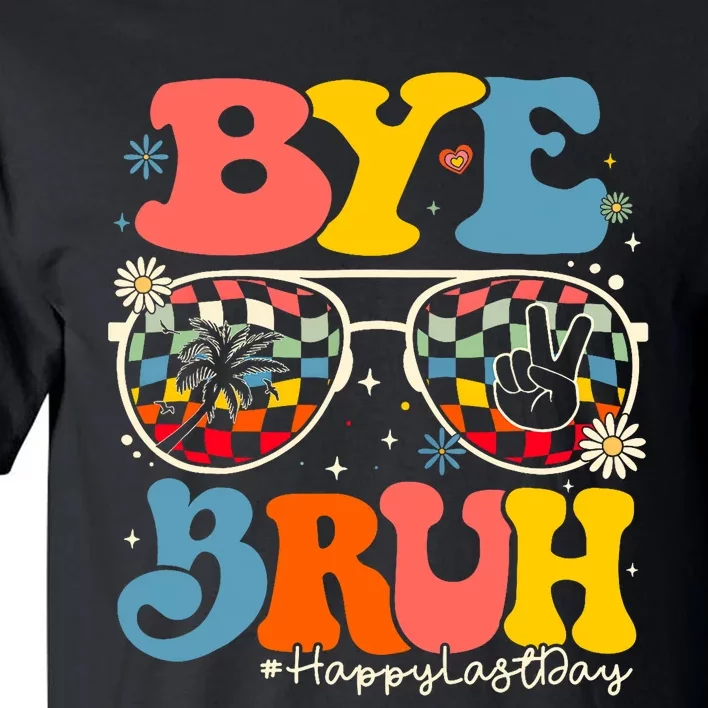 Bye Bruh Teacher Happy Last Day Of School Hello Summer Funny Tall T-Shirt