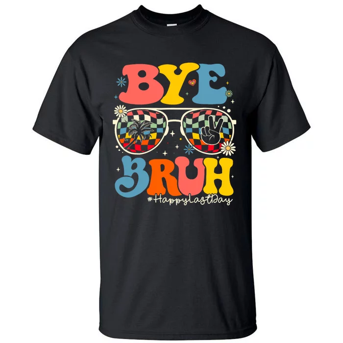 Bye Bruh Teacher Happy Last Day Of School Hello Summer Funny Tall T-Shirt