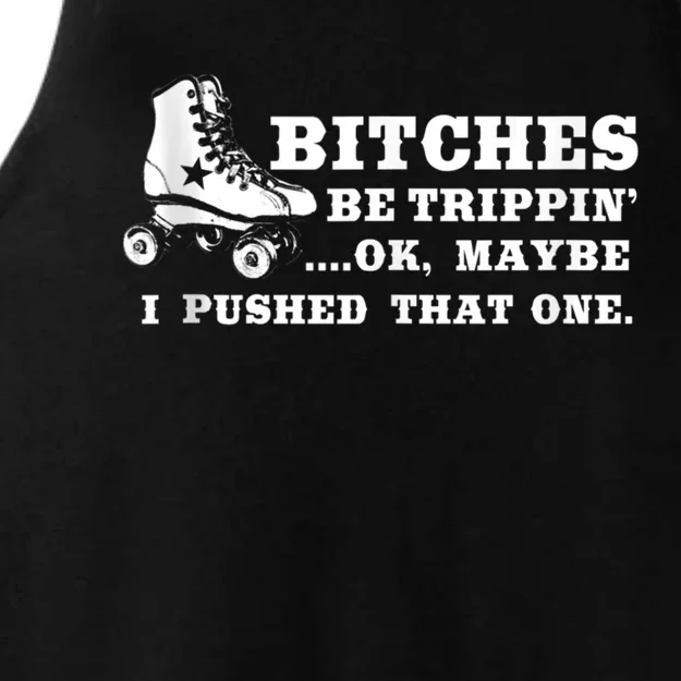 Bitches Be Tripping Ok Maybe I Pushed That One Roller Derby Ladies Tri-Blend Wicking Tank