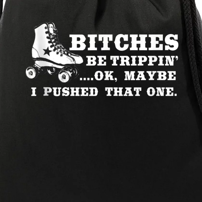 Bitches Be Tripping Ok Maybe I Pushed That One Roller Derby Drawstring Bag