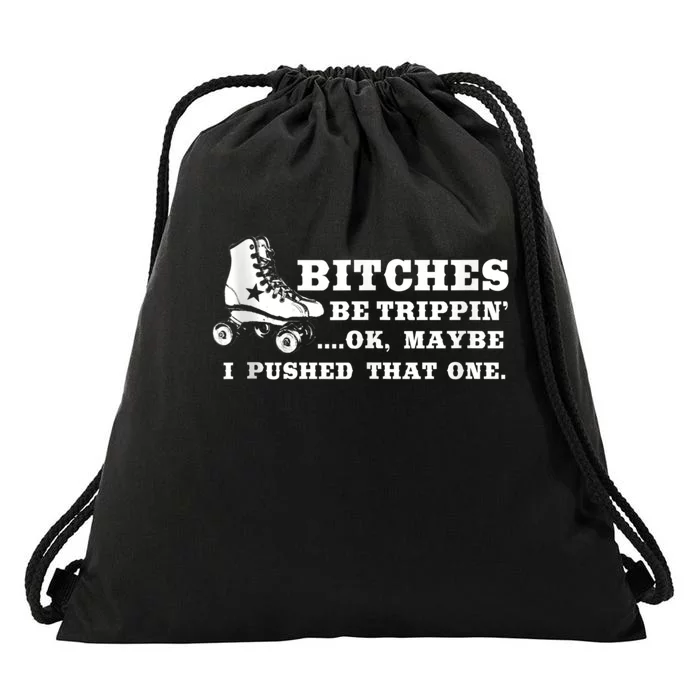 Bitches Be Tripping Ok Maybe I Pushed That One Roller Derby Drawstring Bag