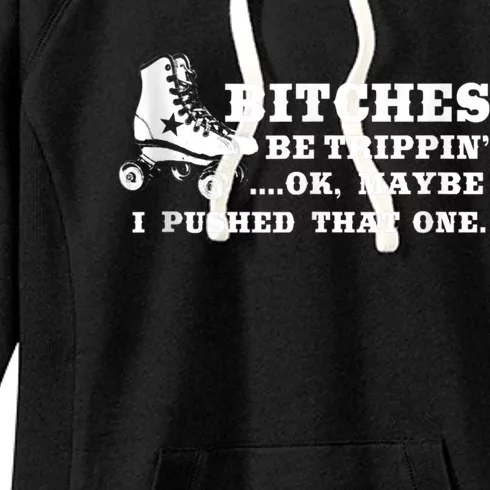 Bitches Be Tripping Ok Maybe I Pushed That One Roller Derby Women's Fleece Hoodie