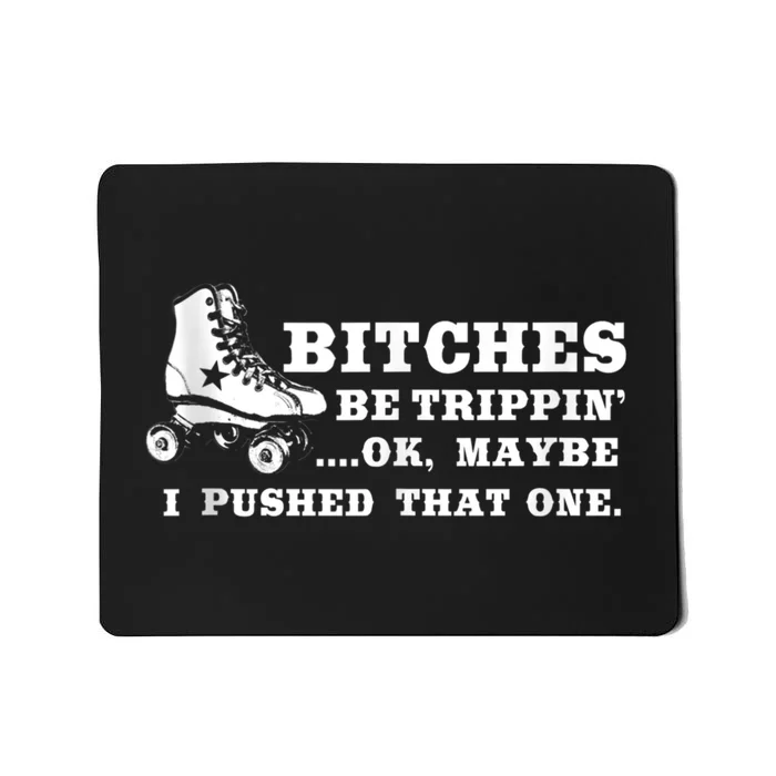 Bitches Be Tripping Ok Maybe I Pushed That One Roller Derby Mousepad