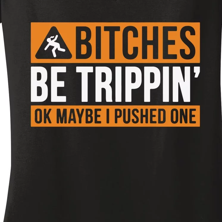 Bitches Be Trippin Ok Naybe I Pushed One Women's V-Neck T-Shirt