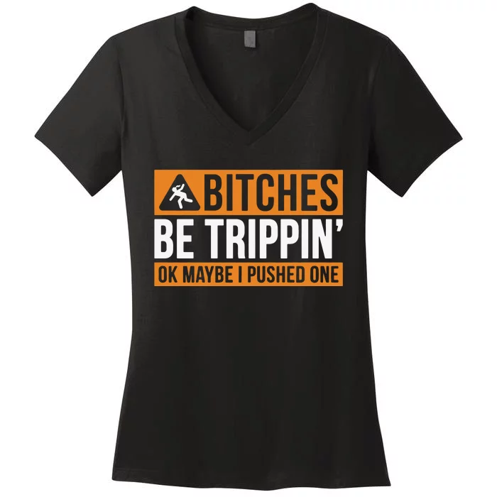 Bitches Be Trippin Ok Naybe I Pushed One Women's V-Neck T-Shirt