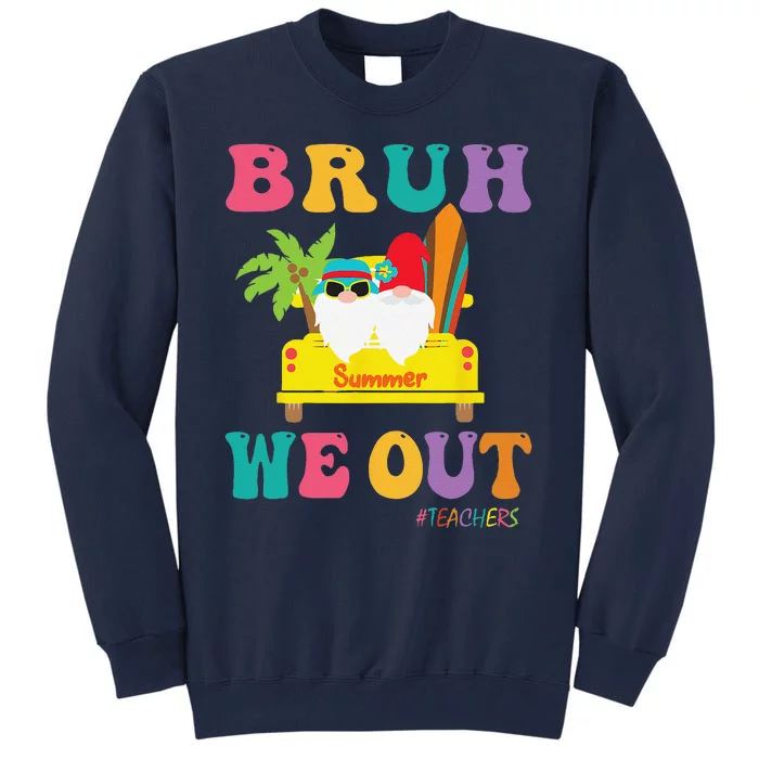 Bye Bruh Teachers Happy Last Day Of School Summer Funny Tall Sweatshirt